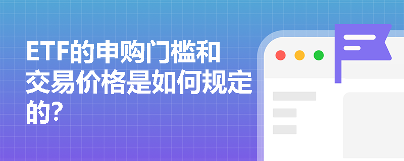 ETF的申购门槛和交易价格是如何规定的？