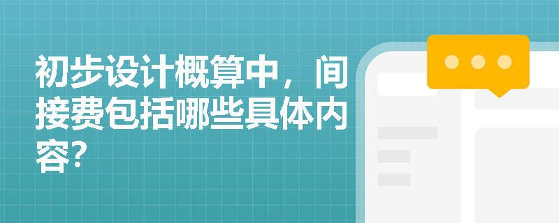 初步设计概算中，间接费包括哪些具体内容？