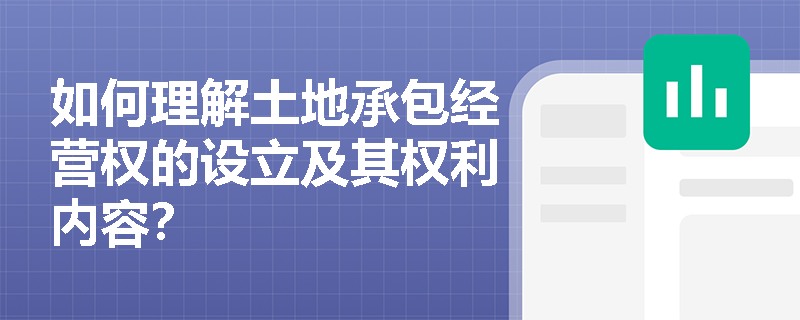 如何理解土地承包经营权的设立及其权利内容？