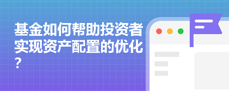 基金如何帮助投资者实现资产配置的优化？