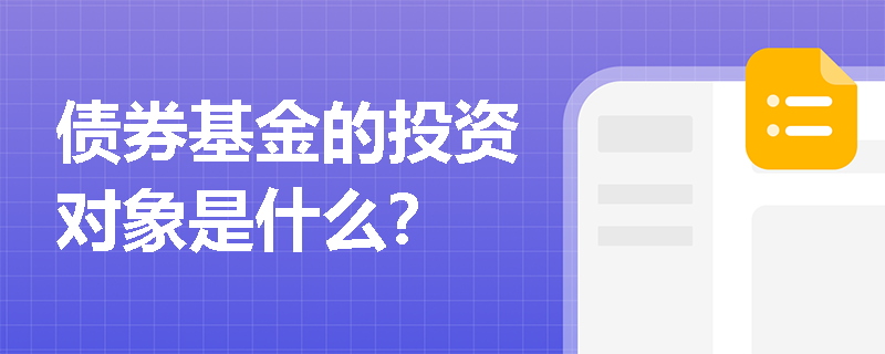 债券基金的投资对象是什么？