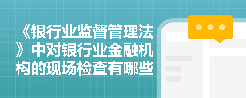 《银行业监督管理法》中对银行业金融机构的现场检查有哪些规定？