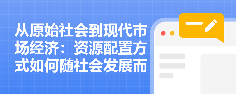 从原始社会到现代市场经济：资源配置方式如何随社会发展而演变？