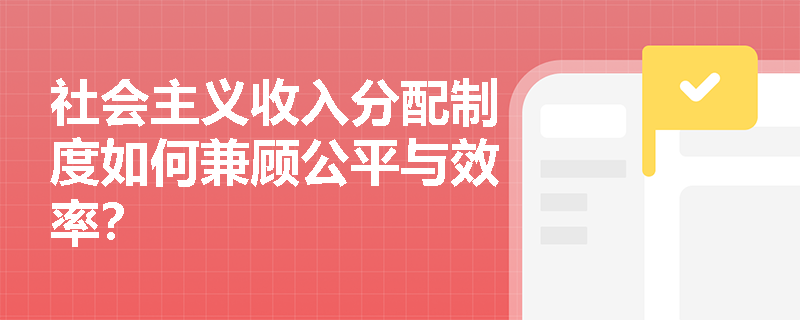 社会主义收入分配制度如何兼顾公平与效率？