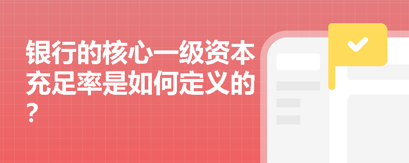 银行的核心一级资本充足率是如何定义的？
