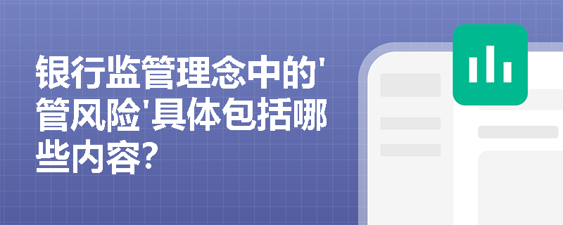 银行监管理念中的'管风险'具体包括哪些内容？
