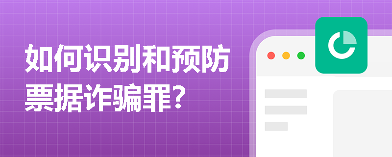 如何识别和预防票据诈骗罪？