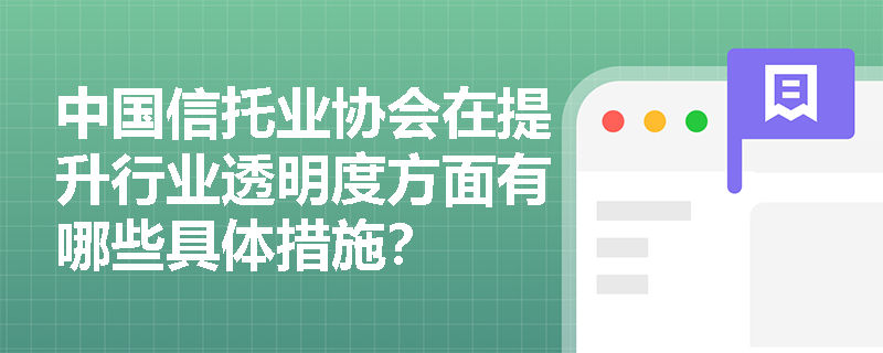 中国信托业协会在提升行业透明度方面有哪些具体措施？