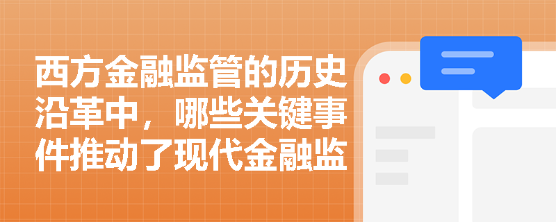 西方金融监管的历史沿革中，哪些关键事件推动了现代金融监管体系的形成？