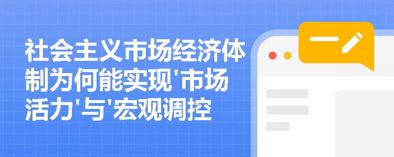 社会主义市场经济体制为何能实现'市场活力'与'宏观调控'的有机统一？