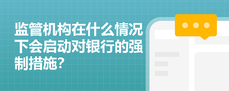 监管机构在什么情况下会启动对银行的强制措施？