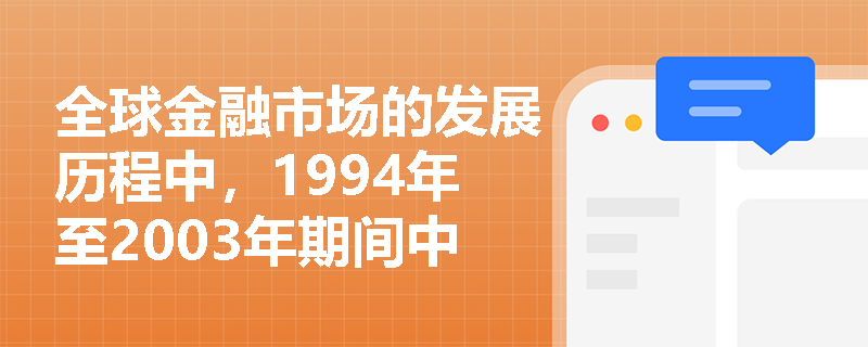 全球金融市场的发展历程中，1994年至2003年期间中国金融体系的改革有哪些关键措施？