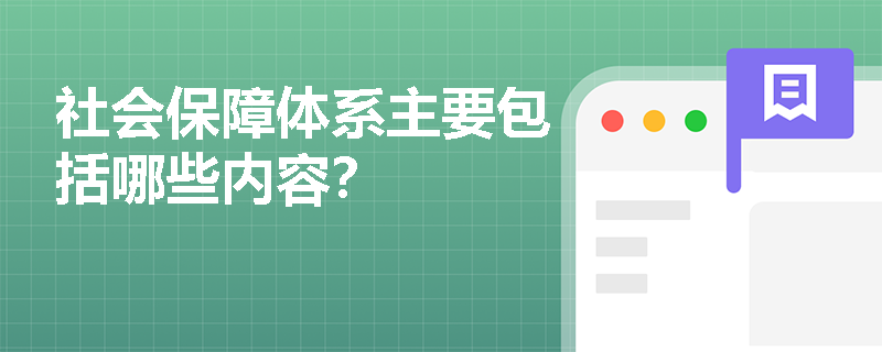 社会保障体系主要包括哪些内容? 社会保障体系主要包括哪些内容?