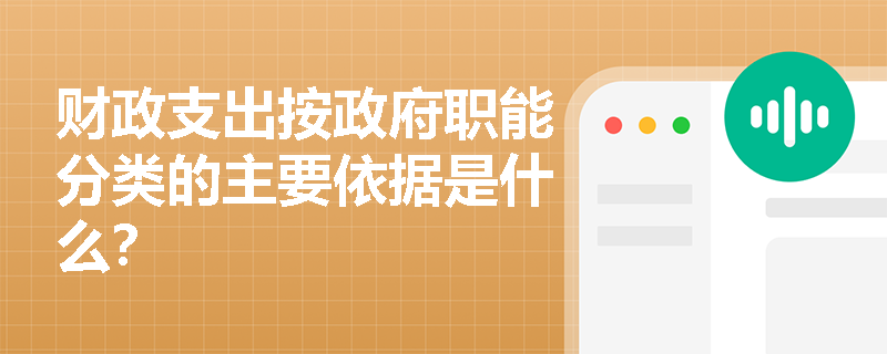 财政支出按政府职能分类的主要依据是什么？