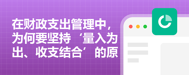 在财政支出管理中，为何要坚持‘量入为出、收支结合’的原则？
