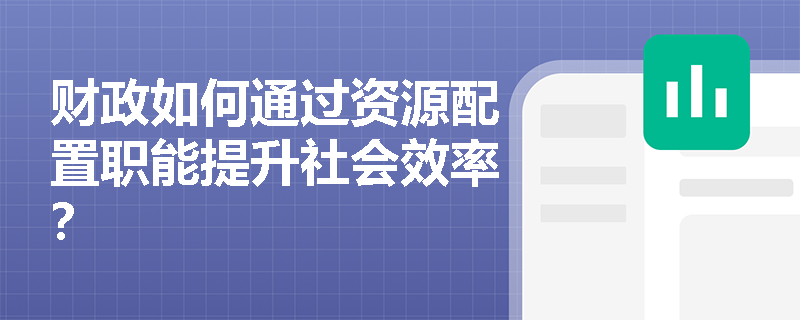 财政如何通过资源配置职能提升社会效率？