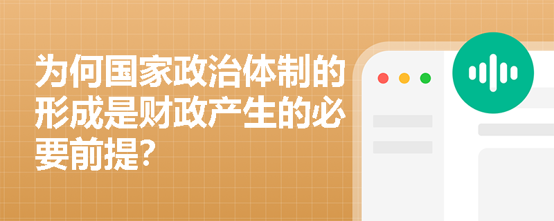 为何国家政治体制的形成是财政产生的必要前提？