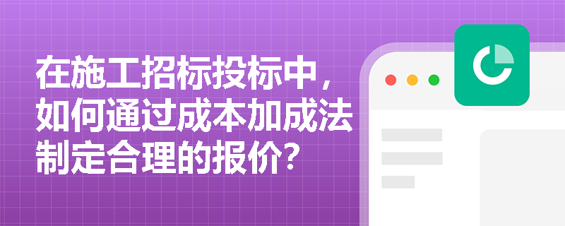 在施工招标投标中，如何通过成本加成法制定合理的报价？