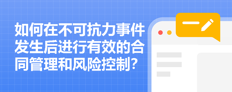 如何在不可抗力事件发生后进行有效的合同管理和风险控制？