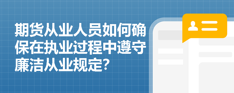 期货从业人员如何确保在执业过程中遵守廉洁从业规定？