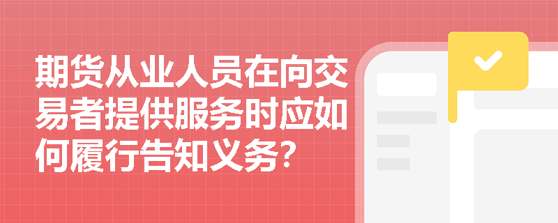 期货从业人员在向交易者提供服务时应如何履行告知义务？