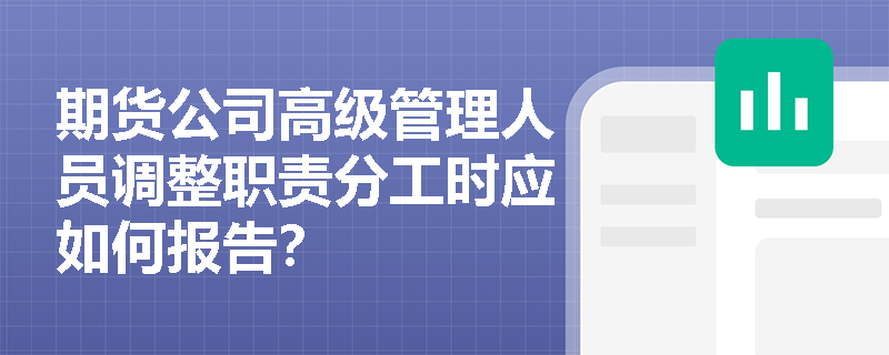 期货公司高级管理人员调整职责分工时应如何报告？