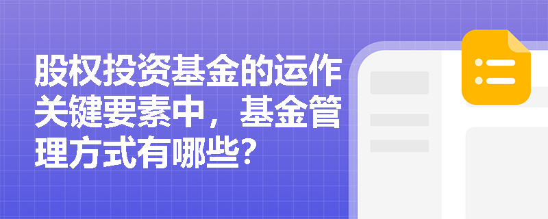 股权投资基金的运作关键要素中,基金管理方式有哪些? 股权投资基金的运作关键要素中,基金管理方式有哪些?