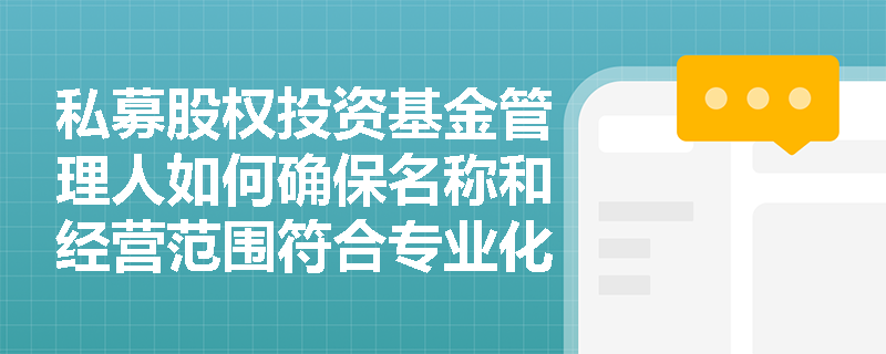 私募股权投资基金管理人如何确保名称和经营范围符合专业化要求？
