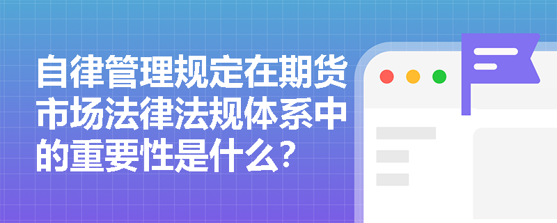 自律管理规定在期货市场法律法规体系中的重要性是什么？