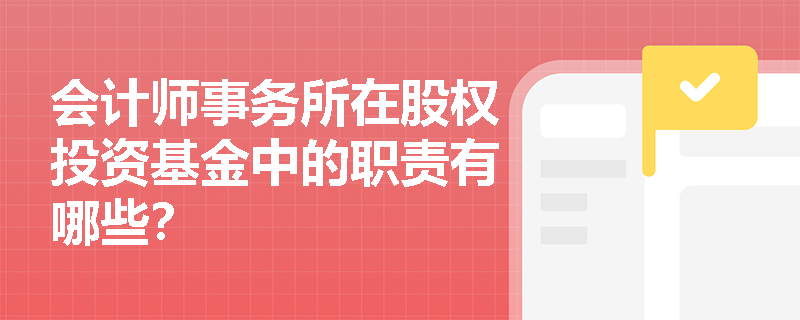 会计师事务所在股权投资基金中的职责有哪些？