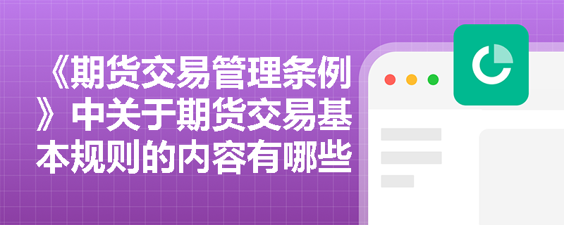 《期货交易管理条例》中关于期货交易基本规则的内容有哪些？