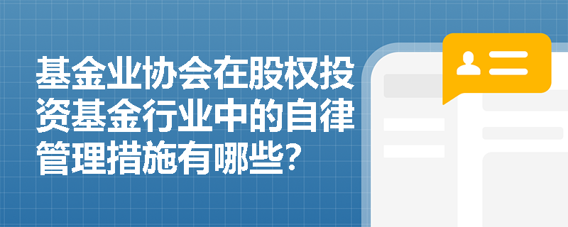 基金业协会在股权投资基金行业中的自律管理措施有哪些？