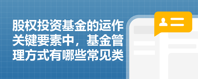 股权投资基金的运作关键要素中,基金管理方式有哪些常见类型? 股权投资基金的运作关键要素中,基金管理方式有哪些常见类型?