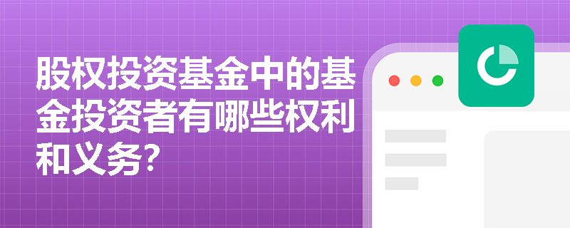 股权投资基金中的基金投资者有哪些权利和义务? 股权投资基金中的基金投资者有哪些权利和义务?