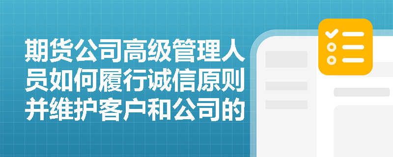 期货公司高级管理人员如何履行诚信原则并维护客户和公司的合法利益？