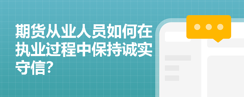 期货从业人员如何在执业过程中保持诚实守信？