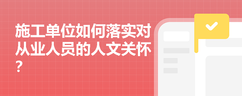 施工单位如何落实对从业人员的人文关怀？