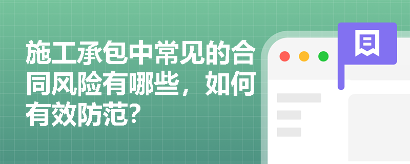 施工承包中常见的合同风险有哪些,如何有效防范? 施工承包中常见的合同风险有哪些,如何有效防范?
