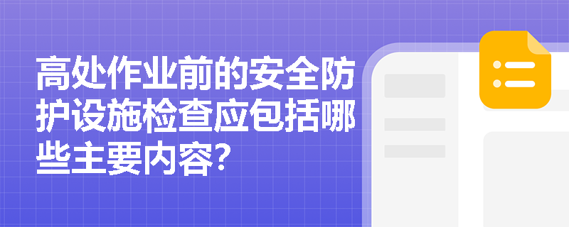 高处作业前的安全防护设施检查应包括哪些主要内容？