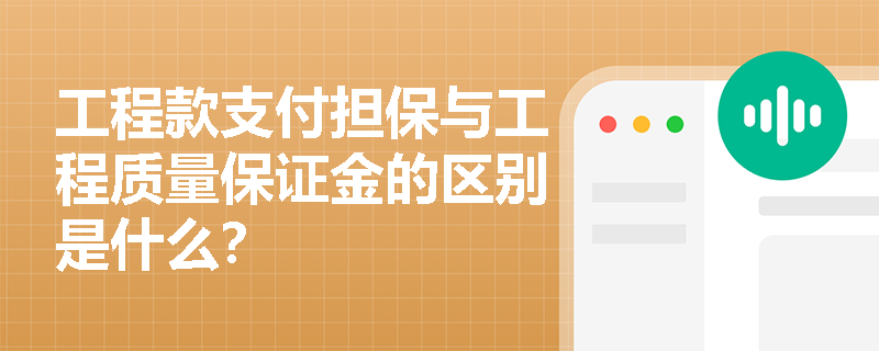 工程款支付担保与工程质量保证金的区别是什么？