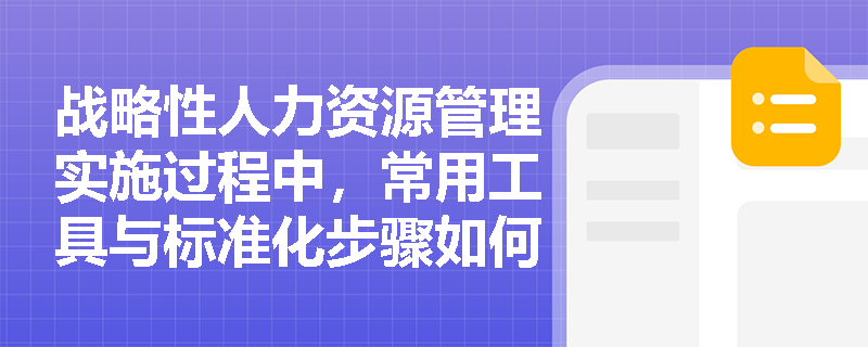 战略性人力资源管理实施过程中，常用工具与标准化步骤如何协同发挥作用？