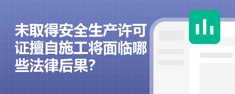 未取得安全生产许可证擅自施工将面临哪些法律后果? 未取得安全生产许可证擅自施工将面临哪些法律后果?