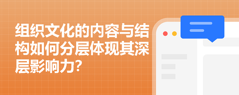 组织文化的内容与结构如何分层体现其深层影响力？