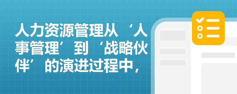 人力资源管理从‘人事管理’到‘战略伙伴’的演进过程中，最关键的历史转折点是什么？