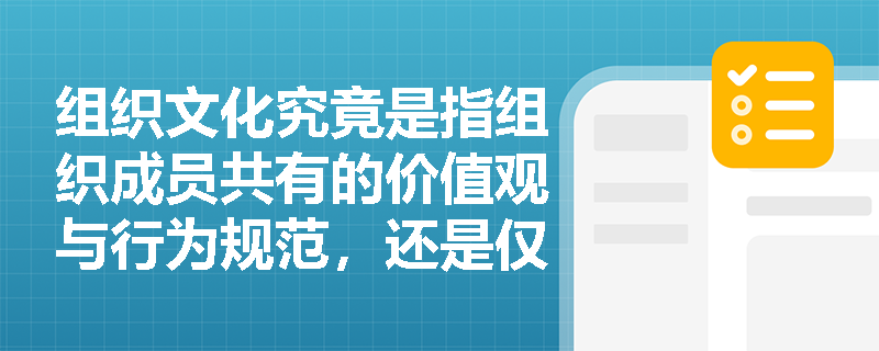 组织文化究竟是指组织成员共有的价值观与行为规范，还是仅指企业对外宣传的口号和视觉标识？