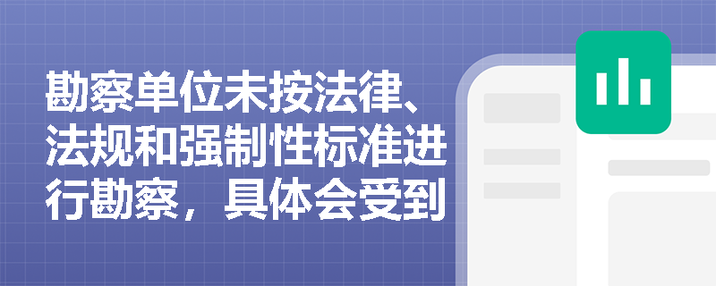 勘察单位未按法律、法规和强制性标准进行勘察，具体会受到哪些处罚？