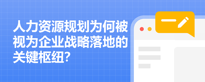 人力资源规划为何被视为企业战略落地的关键枢纽？
