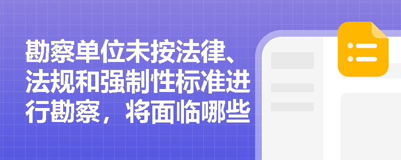 勘察单位未按法律、法规和强制性标准进行勘察，将面临哪些处罚？