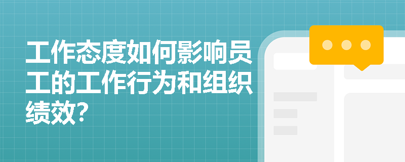 工作态度如何影响员工的工作行为和组织绩效? 工作态度如何影响员工的工作行为和组织绩效?