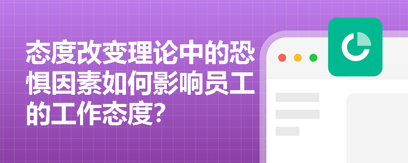 态度改变理论中的恐惧因素如何影响员工的工作态度？
